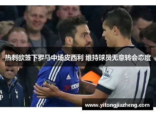 热刺欲签下罗马中场皮西利 维持球员无意转会态度